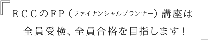 ECCのFP（ファイナンシャルプランナー）講座は全員受験、全員合格を目指します！